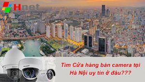 HNET.VN - Cửa hàng bán camera tại Hà Nội uy tín hàng đâu