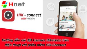 Hướng dẫn tải và cài đặt camera Hikvision trên điện thoại với Hik-Connect