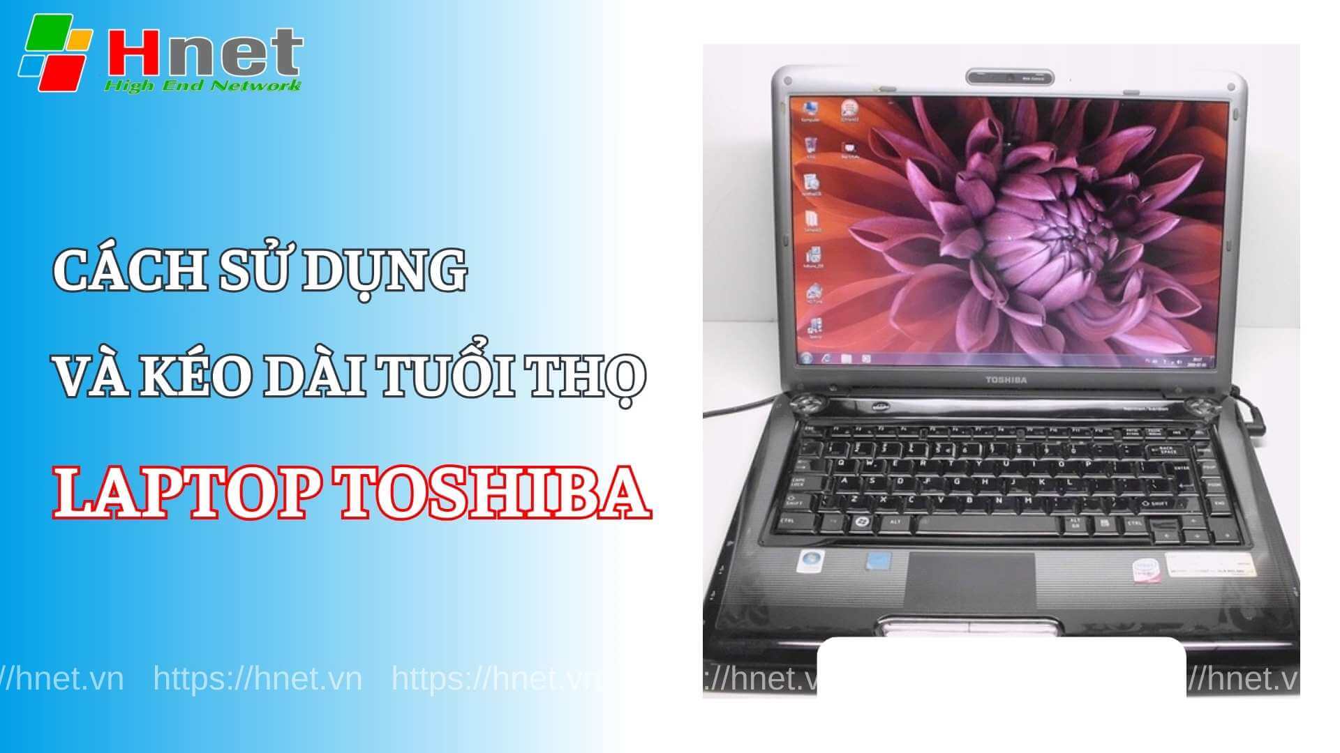 Cách sử dụng và kéo dài tuổi thọ cho laptop Toshiba