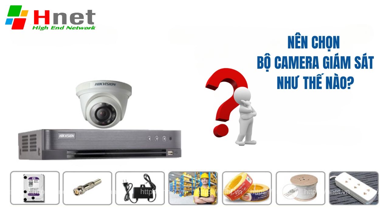 Cách chọn bộ camera giám sát phù hợp với nhu cầu