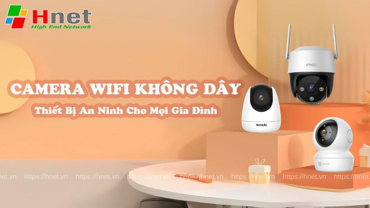 Giới thiệu ưu điểm của dòng Camera Wifi không dây