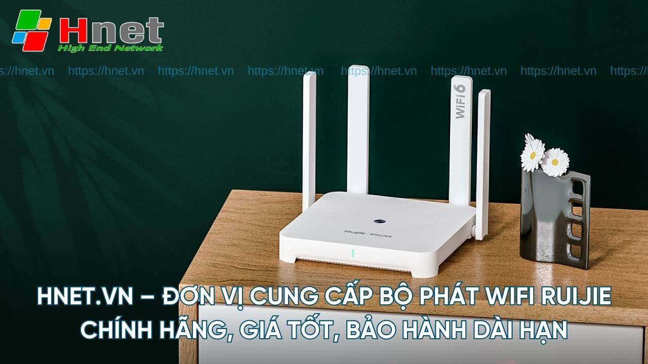 Hnet - đơn vị cung cấp bộ phát WiFi Ruijie chính hãng, bảo hành dài hạn