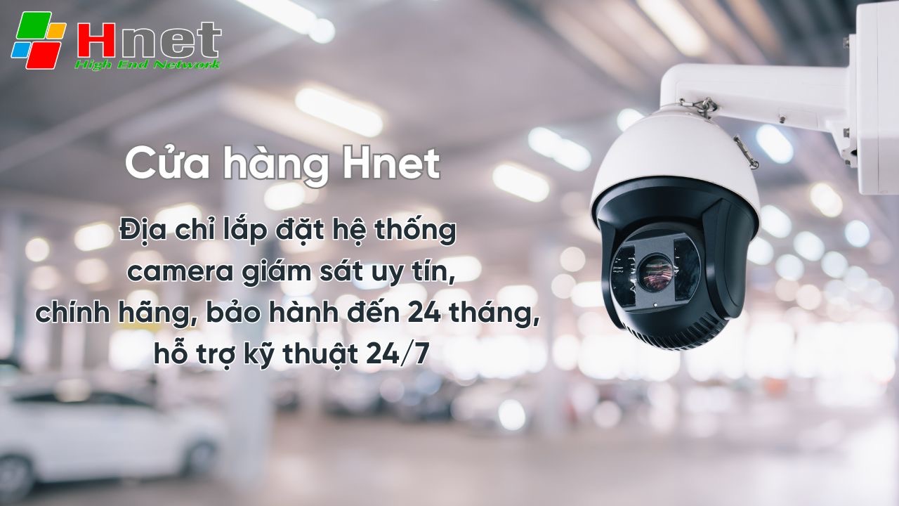 Hnet - đơn vị cung cấp và lắp đặt camera giám sát uy tín