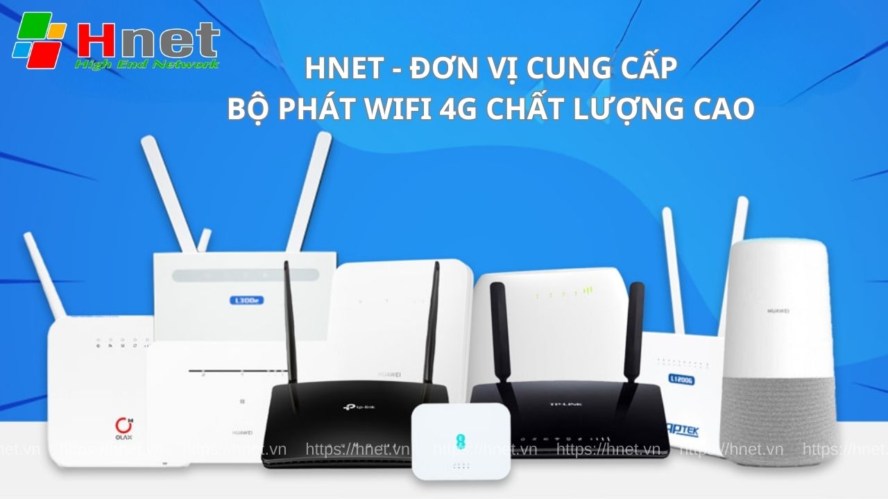 Hnet đơn vị phân phối bộ phát Wifi 4G chính hãng, chất lượng cao