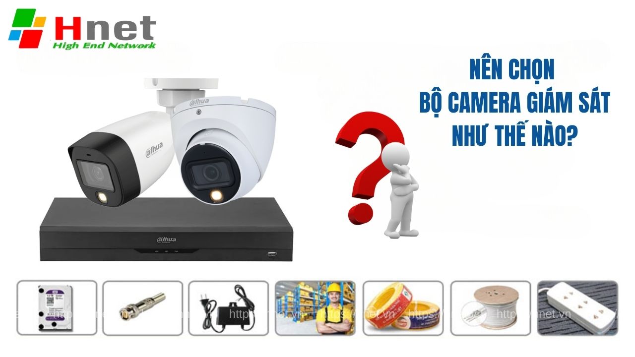 Nên chọn bộ camera giám sát thế nào để phù hợp