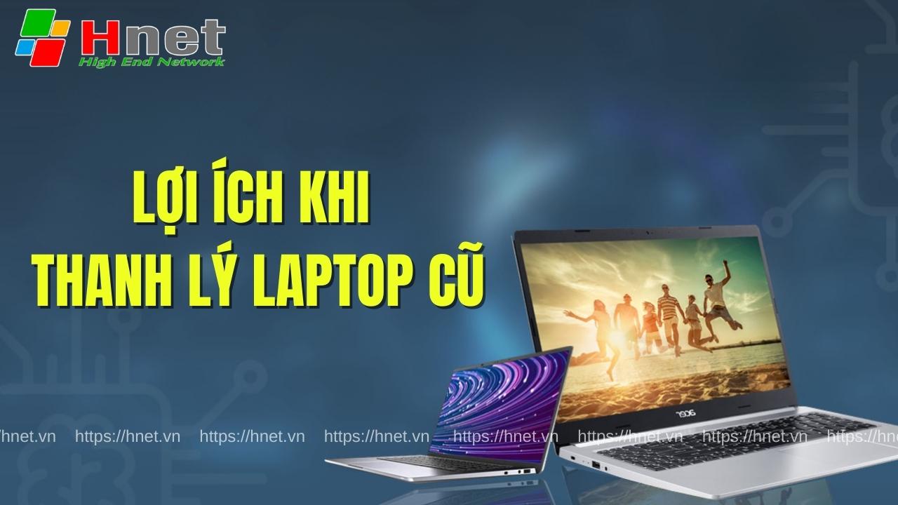 Các lợi ích khi thanh lý laptop cũ tại Hnet