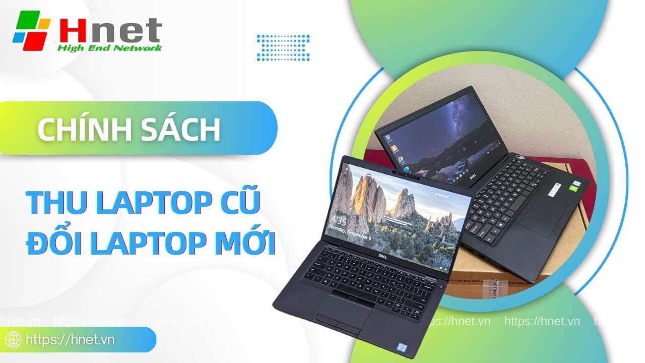 Giới thiệu về chính sách thu cũ đổi mới laptop tại Hnet