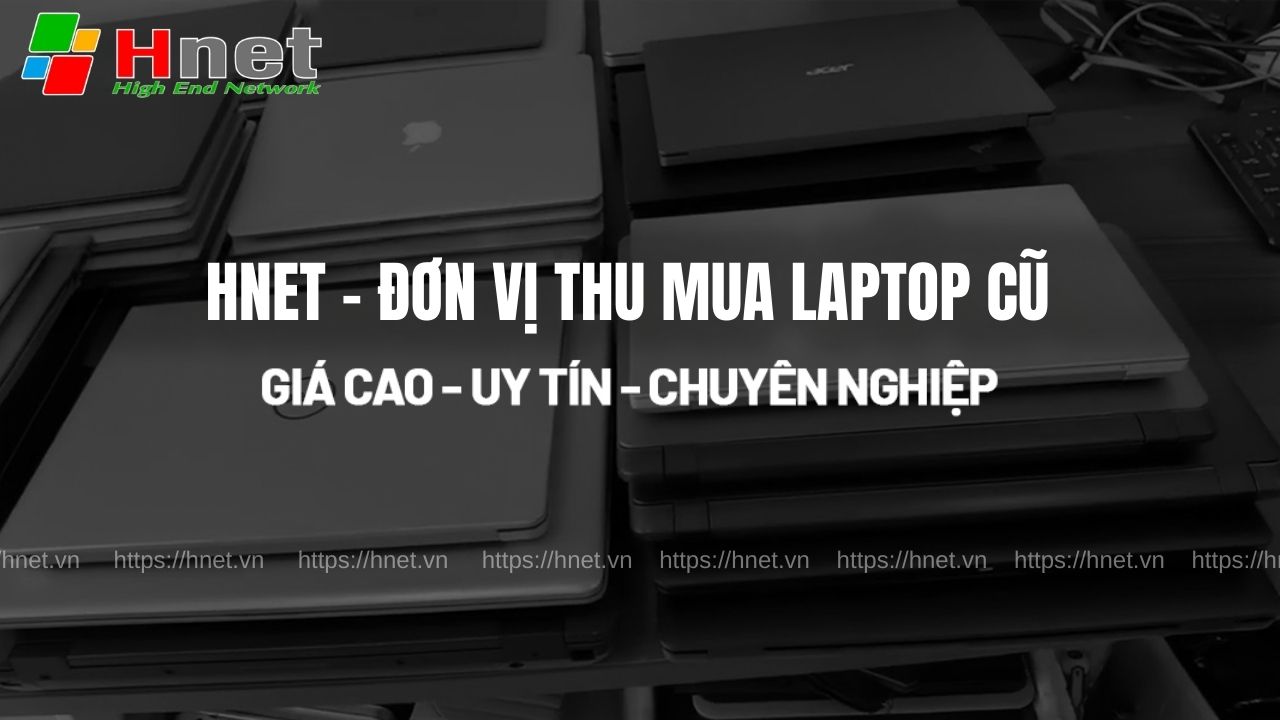 Hnet - đơn vị cung cấp dịch vụ thu mua laptop cũ uy tín