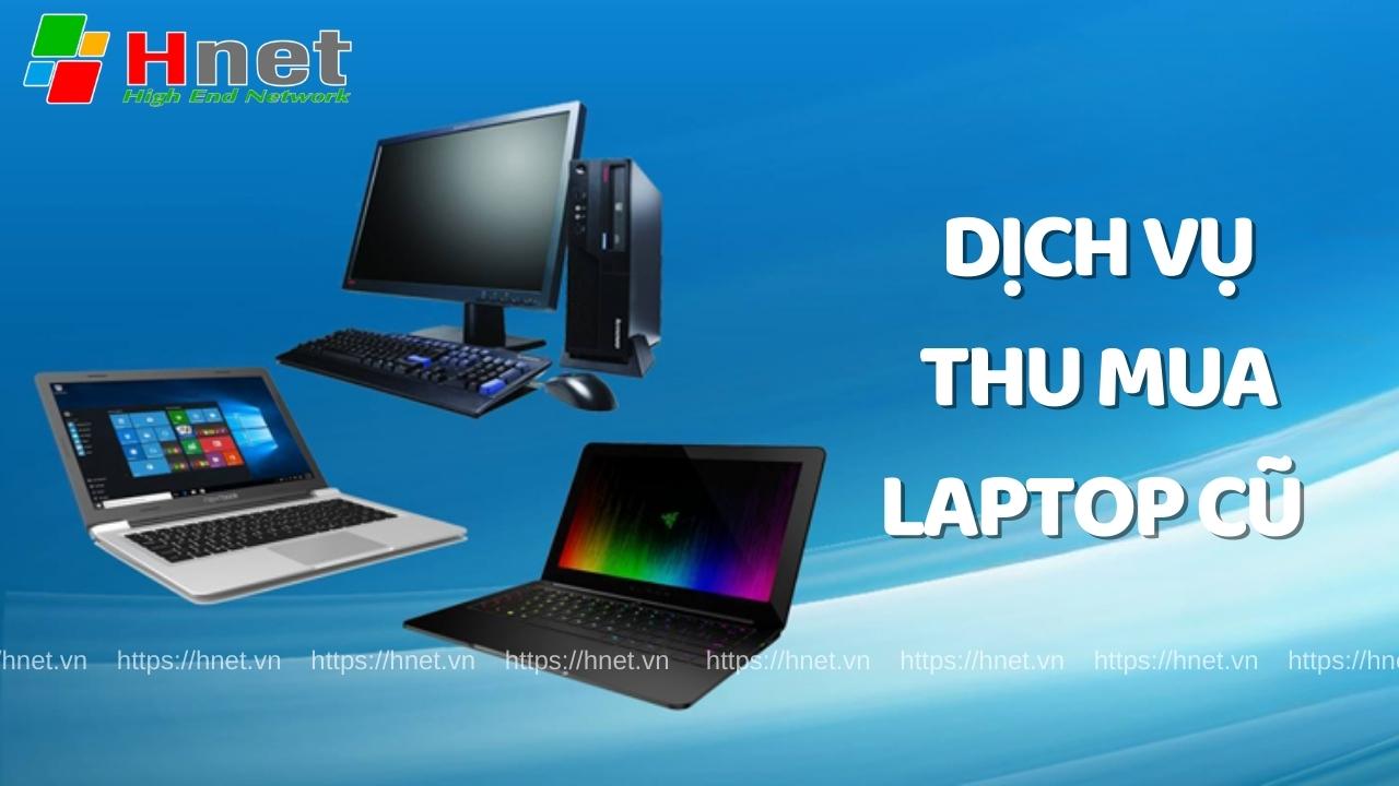 Hnet hỗ trợ thu mua nhiều loại laptop cũ