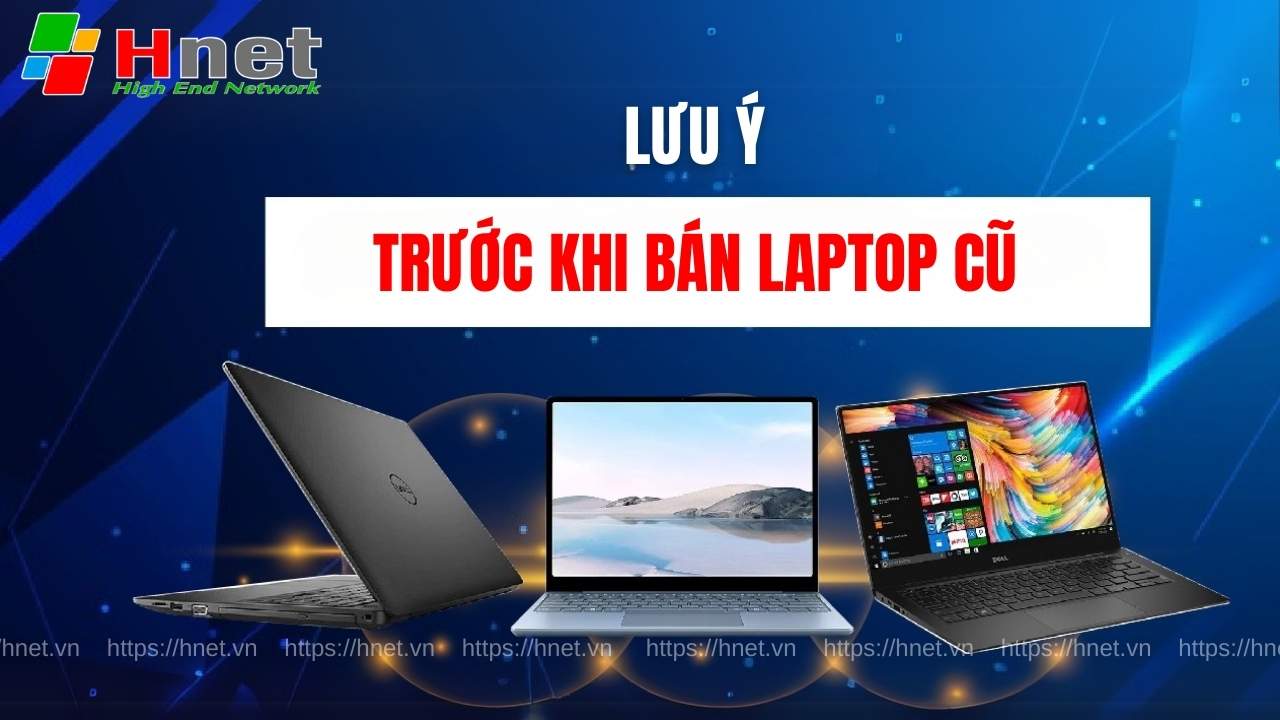 Một số vấn đề cần lưu ý khi bán laptop cũ